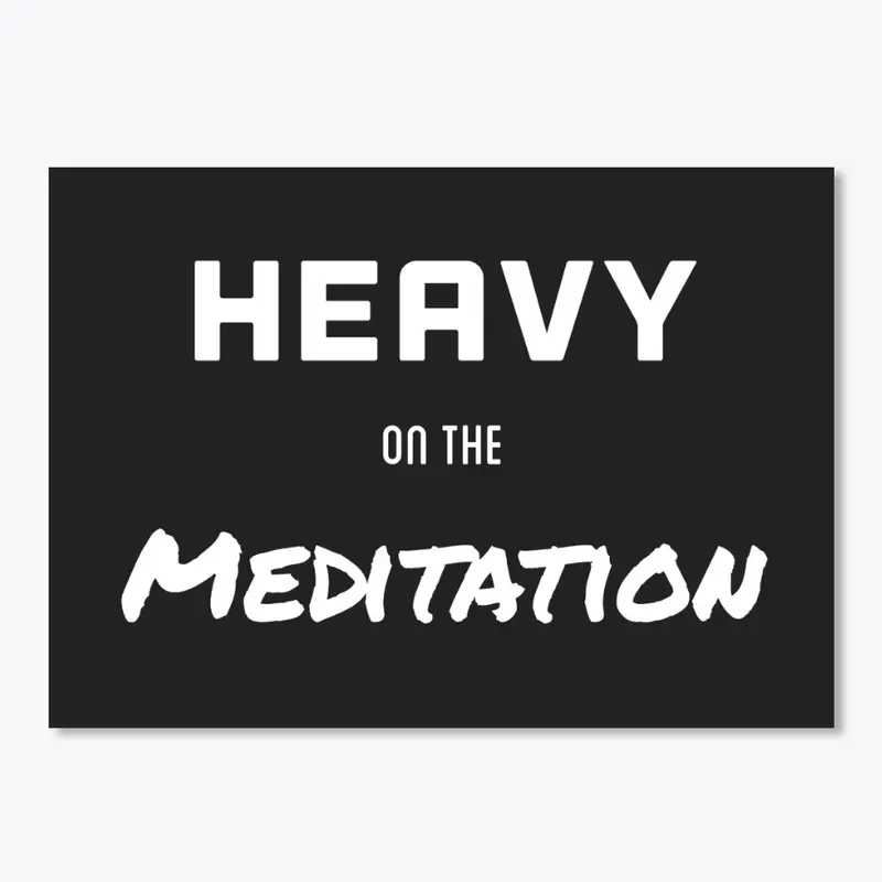 Heavy on the Meditation